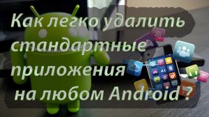 Как удалить стандартные предустановленные приложения в телефоне андроид android