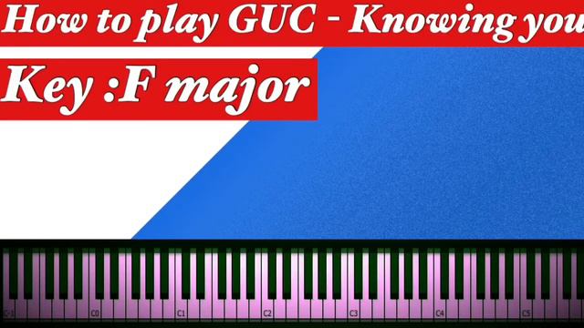 GUC - KNOWING YOU PIANO TUTORIAL. || KEY MAJOR ||. ( UPDATED ) смотреть онлайн