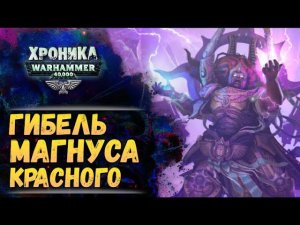 Гибель Магнуса Красного. «Тысяча Сынов» (ч.6) | Хроника Вархаммер 40к. эпизод 50
