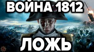 Война 1812 года - полное разоблачение лжи историков. 12 фактов которых нет в учебниках истории