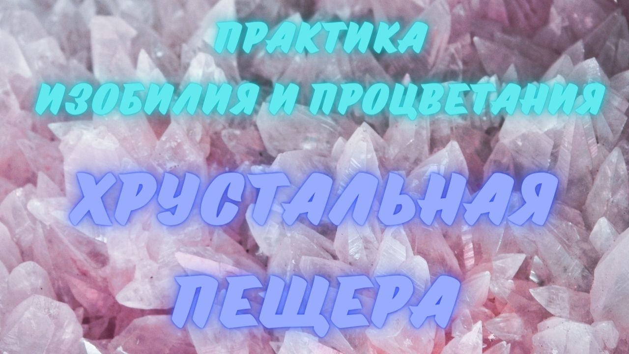 ПРАКТИКА ИЗОБИЛИЯ И ПРОЦВЕТАНИЯ, МЕДИТАЦИЯ " ХРУСТАЛЬНАЯ ПЕЩЕРА" ДЖИЛЛ ЭДВАРДЗ смотреть онлайн