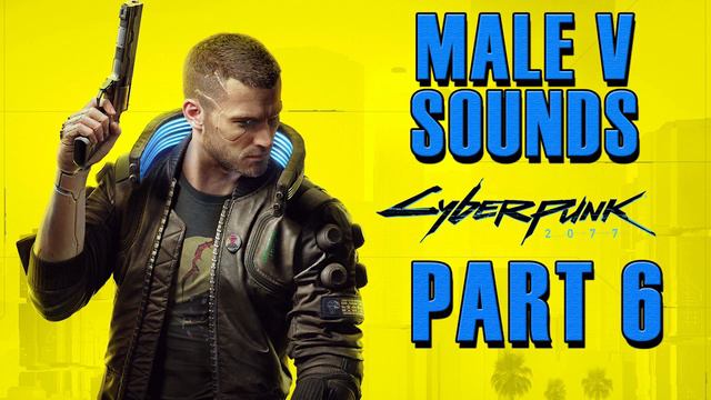 Cyberpunk 2077: Male V All Voice Sounds [Part 6] смотреть онлайн