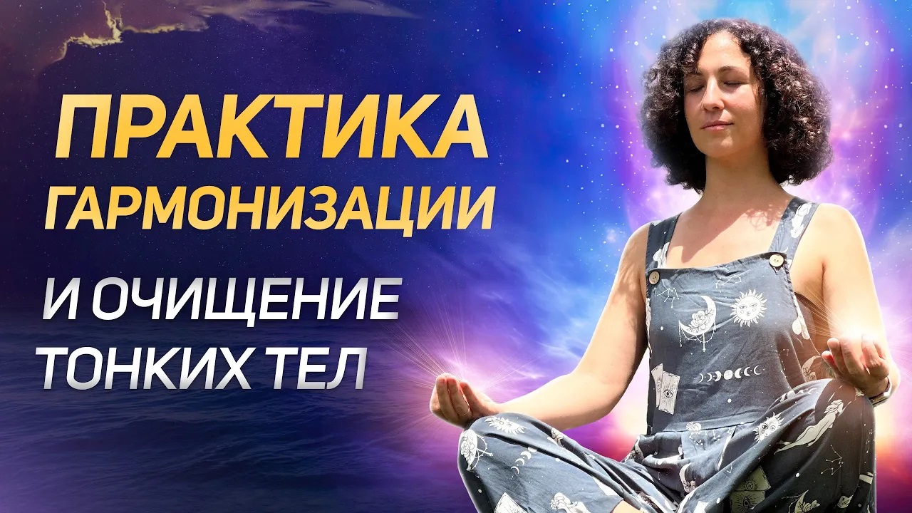 Практика гармонизации и очищение тонких тел