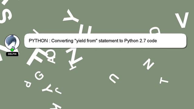 PYTHON : Converting "yield from" statement to Python 2.7 code смотреть онлайн