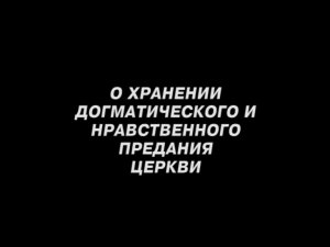 О хранении Догматического и Нравственного Предания Церкви