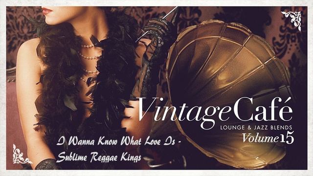 I Want To Know What Love Is - Sublime Reggae Kings VINTAGE CAFÉ VOL. 15 смотреть онлайн