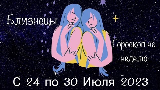 Близнецы. Гороскоп на неделю с 24 по 30 Июля 2023 года. смотреть онлайн