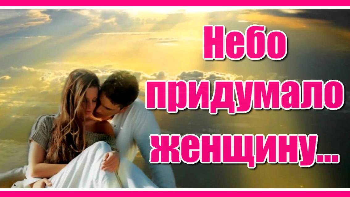 Добрая, нежная, вешняя, свет от далёкой звезды, небо придумало женщину, чтобы не сбиться с пути... смотреть онлайн