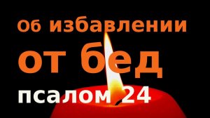 Псалом 24 Молитва об избавлении от бед , об оставлении грехов. Псалтирь слушать.
