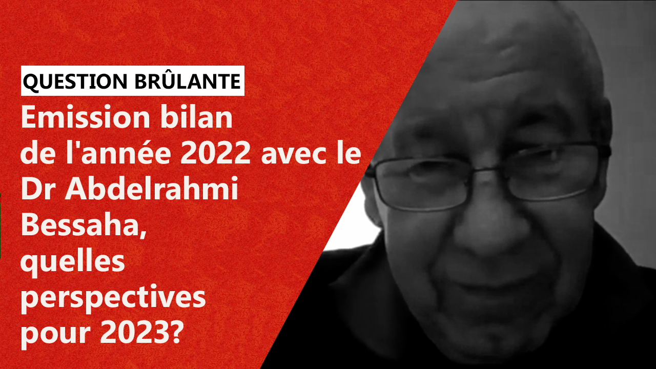 Emission Bilan De L'année 2022 Avec Le Dr Abdelrahmi Bessaha, Quelles Perspectives Pour 2023?