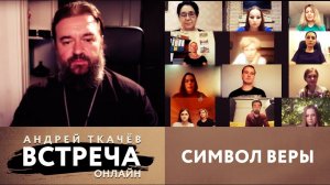 ВСТРЕЧА. ОНЛАЙН. ПРОТОИЕРЕЙ АНДРЕЙ ТКАЧЕВ. СИМВОЛ ВЕРЫ