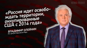 «Россия идет освобождать территории, оккупированные США с 2014 года» - Владимир Олейник