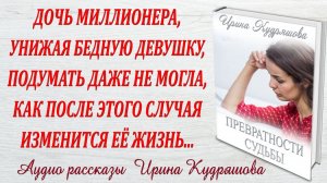 ПРЕВРАТНОСТИ СУДЬБЫ. Новый интересный рассказ Ирина Кудряшова