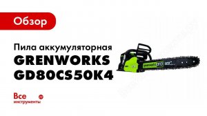 Обзор: GreenWorks Цепная пила аккумуляторная GD80CS50K4 80V