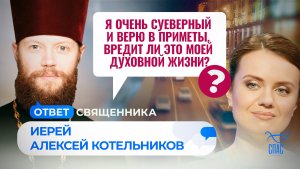 Я ОЧЕНЬ СУЕВЕРНЫЙ И ВЕРЮ В ПРИМЕТЫ. ВРЕДИТ ЛИ ЭТО МОЕЙ ДУХОВНОЙ ЖИЗНИ? / ОТВЕТ СВЯЩЕННИКА