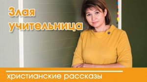 Злая учительница - ИНТЕРЕСНЫЙ ХРИСТИАНСКИЙ РАССКАЗ | Христианские рассказы