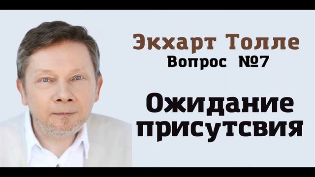 7. Ожидание присутствия, Экхарт Толле смотреть онлайн