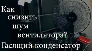 как ПРОСТО уменьшить шум вентилятора