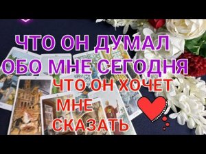 ЧТО ОН ДУМАЛ ОБО МНЕ СЕГОДНЯ _ЧТО ОН ХОЧЕТ МНЕ СКАЗАТЬ. #что он думал обо мне сегодня#.mp4