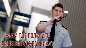 Как и где получить лицензию охранника?