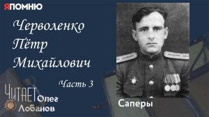 Черволенко Пётр Михайлович Часть 3. Проект «Я помню» Артема Драбкина. Саперы.