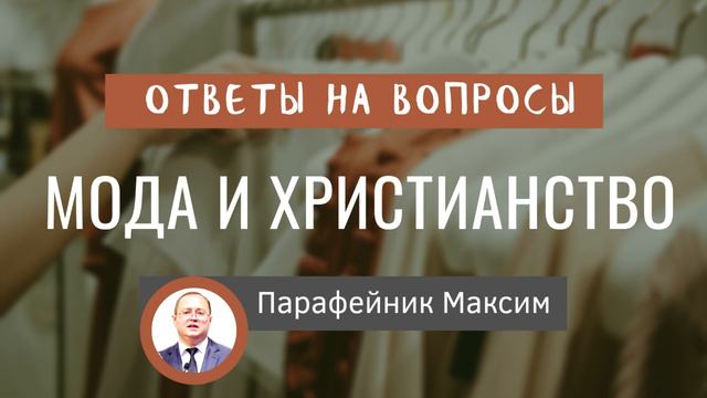 Мода и христианство. Ответ на вопрос. Парафейник Максим. МСЦ ЕХБ смотреть онлайн