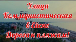 ул КОММУНИСТИЧЕСКАЯ в ЕЙСКЕ. ДОРОГА К ПЛЯЖАМ!