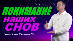 ПОНИМАНИЕ СНОВ. Знакомые во снах,трагедия во сне,исцеляющие сны... Пастор Андрей Шаповалов. НАШИ СНЫ