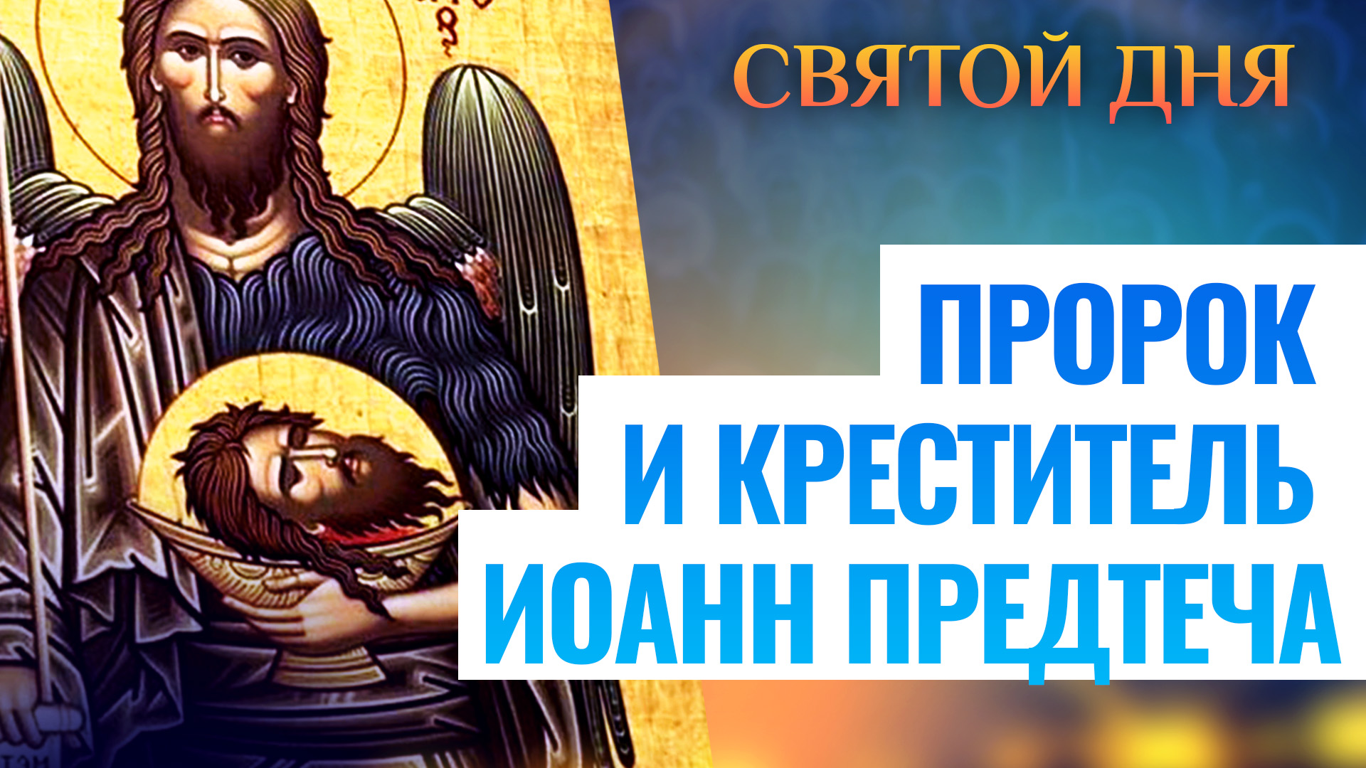 ПРОРОК И КРЕСТИТЕЛЬ ИОАНН ПРЕДТЕЧА. СВЯТОЙ ДНЯ смотреть онлайн