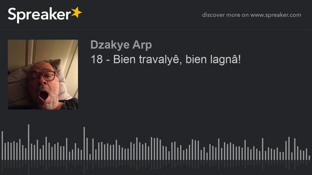 18 - Bien travalyê, bien lagnâ! (made with Spreaker) смотреть онлайн
