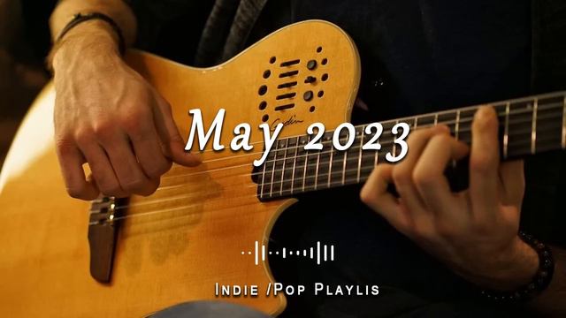 May 2023 / Indie/Pop/Folk/Acoustic Playlist To Start A New Month With Happy Vibes