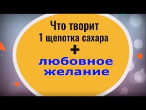 Вот что творит щепотка сахара + любовное желание. Заговор на любовь