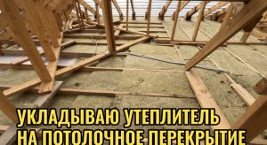 УКЛАДЫВАЮ УТЕПЛИТЕЛЬ НА ПОТОЛОЧНОЕ ПЕРЕКРЫТИЕ