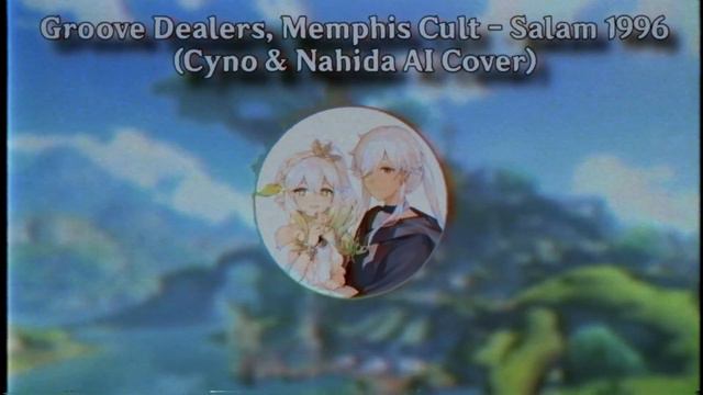 Groove Dealers, Memphis Cult - Salam 1996 (Cyno & Nahida AI Cover)