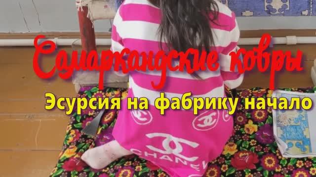 САМАРКАНДСКИЕ  КОВРЫ. ЭКСКУРСИЯ НА ФАБРИКУ. НАЧАЛО