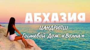 ОТДЫХ В АБХАЗИИ  ЦАНДРИПШ Гостевой Дом «Волна»
