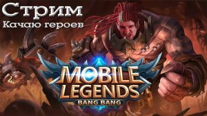 СТРИМ Мобайл Легенд [Качаю ГЕРОЕВ] - Mobile Legends Bang Bang