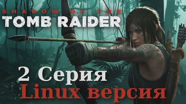 Тень расхитительницы гробниц - 2 Серия (Shadow of the Tomb Raider - Linux версия)