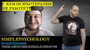 Психотерапия #11. Типы неправильных клиентов С кем психотерапия работать не будет