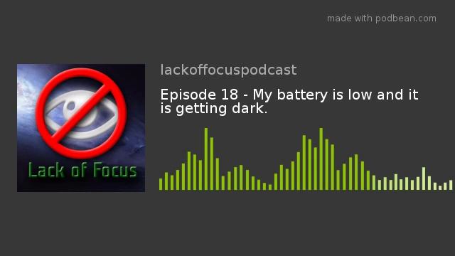 Episode 18 - My Battery Is Low And It Is Getting Dark.