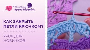 Как закрыть петли крючком? Закрываем ряд на готовом изделии. Урок для новичков.