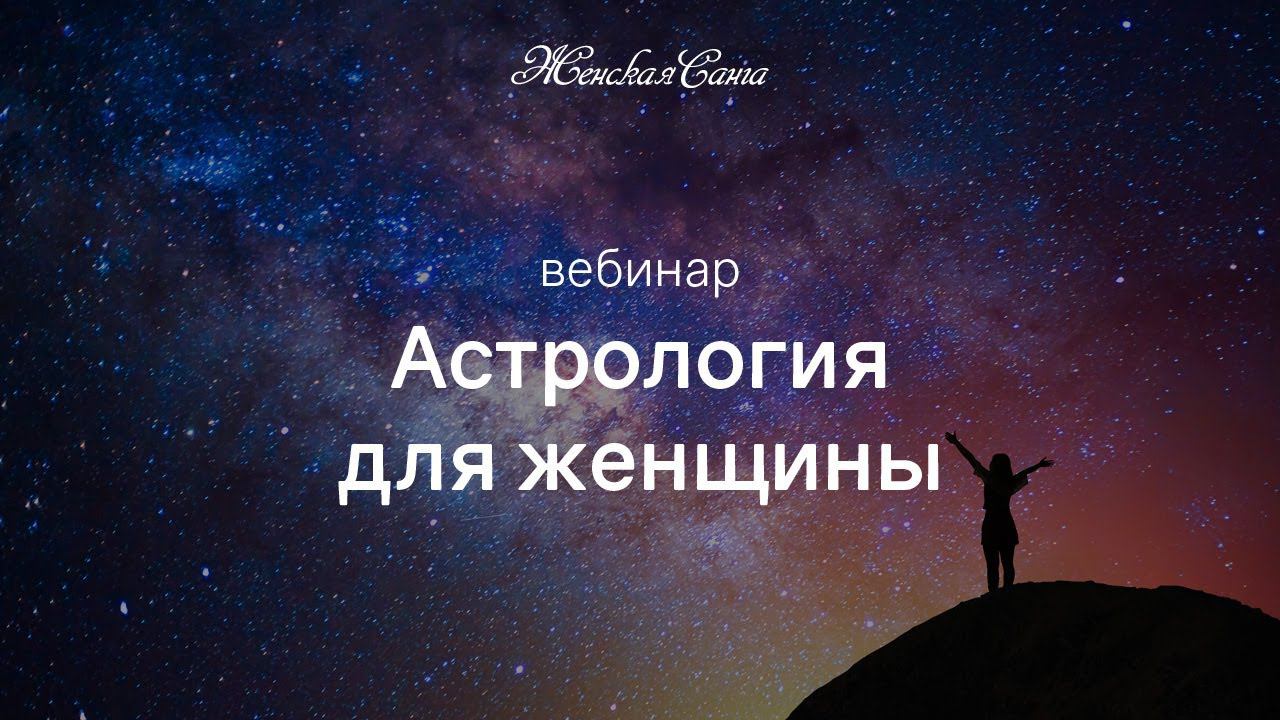 Астрология для женщин — запись вебинара — Женская Санга — WomanSanga.ws