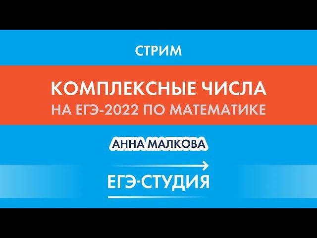 Стрим Комплексные числа на ЕГЭ-2022 по математике! Анна Малкова смотреть онлайн