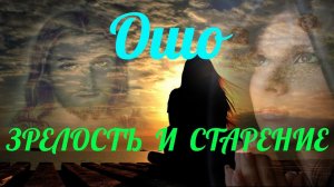 Зрелость и Старение — Ошо