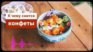 конфеты во сне - Сонник — к чему снятся конфеты