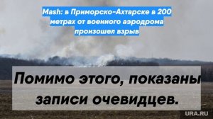 Mash: в Приморско-Ахтарске в 200 метрах от военного аэродрома произошел взрыв