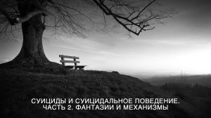 Суициды и суицидальное поведение. Часть 2.  Фантазии и механизмы