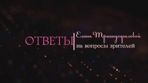 Елена Триандофилова. Ответы на вопросы зрителей. Выпуск 3