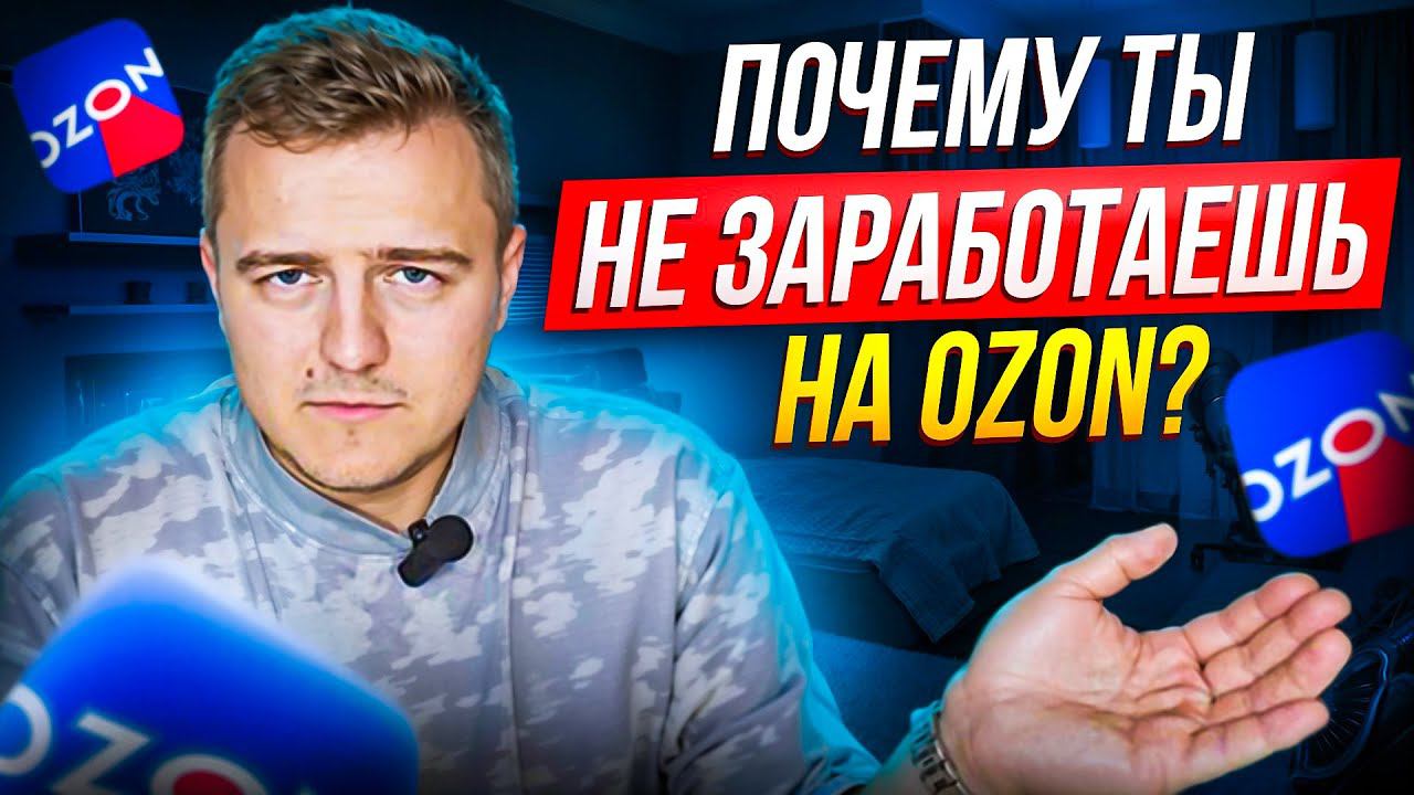 Почему ты НЕ ЗАРАБОТАЕШЬ на OZON?