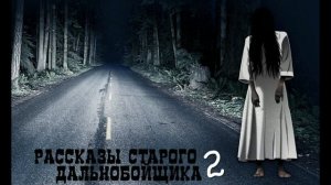 Рассказы старого дальнобойщика 2 мистика ужасы